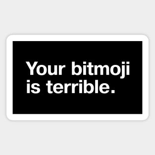 Your bitmoji is terrible. Magnet